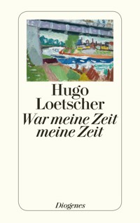 War meine Zeit meine Zeit - Hugo Loetscher - E-Book