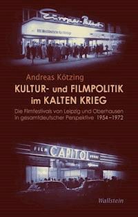 Kultur- und Filmpolitik im Kalten Krieg - Andreas Kötzing - E-Book