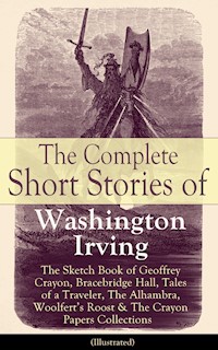 The Complete Short Stories of Washington Irving: The Sketch Book of Geoffrey Crayon, Bracebridge Hall, Tales of a Traveler, The Alhambra, Woolfert's Roost & The Crayon Papers Collections (Illustrated) - Washington Irving - E-Book
