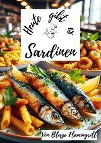 Heute gibt es - Sardinen - Blaze Flamingrill - E-Book