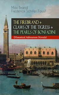 THE FIREBRAND + CLAWS OF THE TIGRESS + THE PEARLS OF BONFADINI (Historical Adventure Novels) - Max Brand - E-Book