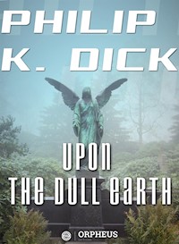 Upon the Dull Earth - Philip K. Dick - E-Book