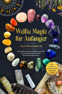 Weiße Magie für Anfänger - Das Praxisbuch: Wie Sie Ihre magischen Fähigkeiten Schritt für Schritt entwickeln und das Hexenhandwerk erlernen - inkl. Ritualen, Energiearbeit, Edelsteine u.v.m. - Aja Devi - E-Book
