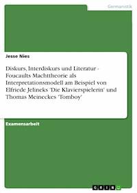 Diskurs, Interdiskurs und Literatur - Foucaults Machttheorie als Interpretationsmodell am Beispiel von Elfriede Jelineks 'Die Klavierspielerin' und Thomas Meineckes 'Tomboy' - Jesse Nies - E-Book