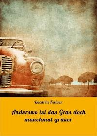 Anderswo ist das Gras doch manchmal grüner - Beatrix Kaiser - E-Book