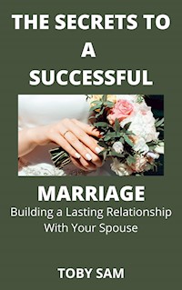 The Secrets To a Successful Marriage - Toby Sam - E-Book