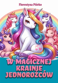 W magicznej krainie jednorożców - Florentyna Piórko - E-Book