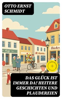 Das Glück ist immer da! Heitere Geschichten und Plaudereien - Otto Ernst Schmidt - E-Book
