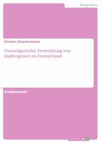Umweltgerechte Entwicklung von Stadtregionen in Deutschland - Kirsten Koschemann - E-Book