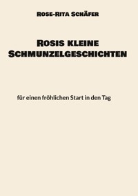 Rosis kleine Schmunzelgeschichten - Rose-Rita Schäfer - E-Book
