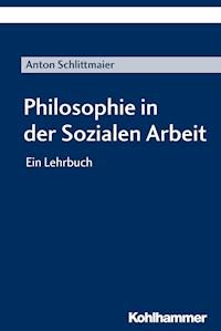 Philosophie in der Sozialen Arbeit - Anton Schlittmaier - E-Book