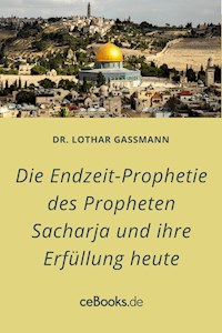 Die Endzeit-Prophetie des Propheten Sacharja und ihre Erfüllung heute - Lothar Gassmann - E-Book