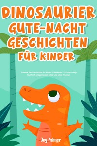 Dinosaurier-Gute-Nacht-Geschichten für Kinder: Fesselnde Dino-Geschichten für Kinder & Kleinkinder - Für eine ruhige Nacht mit entspannendem Schlaf und süßen Träumen. - Joy Palmer - E-Book