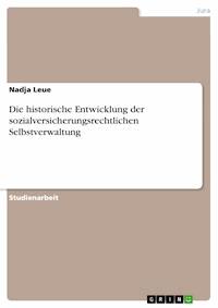 Die historische Entwicklung der sozialversicherungsrechtlichen Selbstverwaltung - Nadja Leue - E-Book