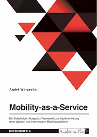Mobility-as-a-Service. Ein Stakeholder-Akzeptanz-Framework zur Implementierung einer digitalen und intermodalen Mobilitätsplattform - André Warzecha - E-Book