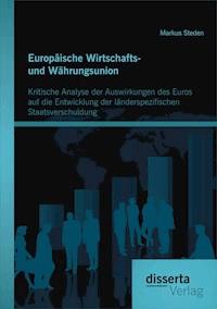Europäische Wirtschafts- und Währungsunion. Kritische Analyse der Auswirkungen des Euros auf die Entwicklung der länderspezifischen Staatsverschuldung - Markus Steden - E-Book