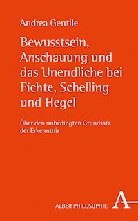 Bewusstsein, Anschauung und das Unendliche bei Fichte, Schelling und Hegel - Andrea Gentile - E-Book
