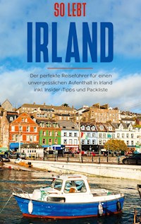 So lebt Irland: Der perfekte Reiseführer für einen unvergesslichen Aufenthalt in Irland inkl. Insider-Tipps und Packliste - Miriam Landmann - E-Book