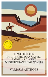 Masterpieces of the American Cattle Range – 3 Classic Western Ranching Novels - Owen Wister - E-Book