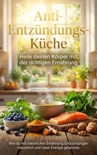 Anti-Entzündungs-Küche: Heile deinen Körper mit der richtigen Ernährung - Sabine Böhm - E-Book