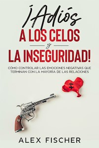 ¡Adiós a los Celos y la Inseguridad! - Alex Fischer - E-Book