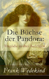 Die Büchse der Pandora: Tragödie in drei Aufzügen - Frank Wedekind - E-Book