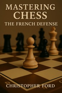 Mastering Chess: The French Defence - Christopher Ford - E-Book