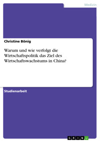 Warum und wie verfolgt die Wirtschaftspolitik das Ziel des Wirtschaftswachstums in China? - Christine Bönig - E-Book
