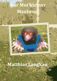 Nur Mut kleiner Maulwurf - Matthias Langkau - E-Book