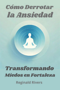Cómo Derrotar La Ansiedad - Reginald Rivers - E-Book