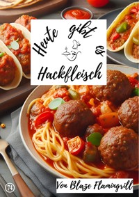 Heute gibt es - Hackfleisch - Blaze Flamingrill - E-Book