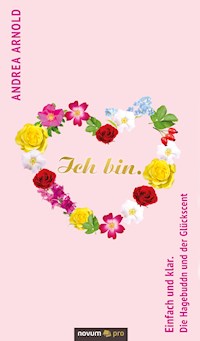 Ich bin. Einfach und klar. Die Hagebuddn und der Glückscent - Andrea Arnold - E-Book