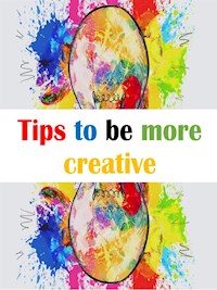 Tips to be more creative - Angela Heal - E-Book