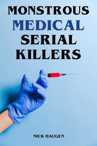 Monstrous Medical Serial Killers - Nick Haugen - E-Book