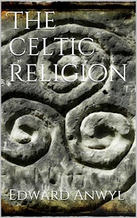The Celtic Religion - Edward Anwyl - E-Book