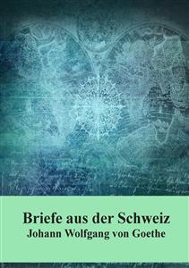 Briefe aus der Schweiz - Johann Wolfgang von Goethe - E-Book