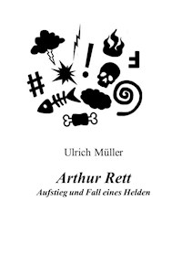 Arthur Rett - Aufstieg und Fall eines Helden - Ulrich Müller - E-Book
