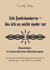 Ich funktionierte – bis ich es nicht mehr tat - Überleben in narzisstischen Beziehungen - Franziska M. Aedelgroen - E-Book