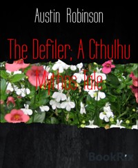 The Defiler; A Cthulhu Mythos Tale - Austin Robinson - E-Book