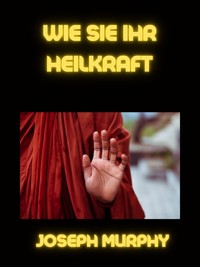 Wie sie ihr heilkraft (übersetzt) - JOSEPH MURPHY - E-Book