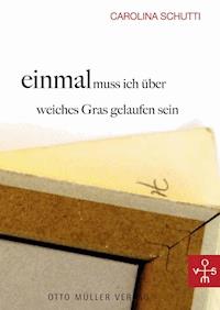 einmal muss ich über weiches Gras gelaufen sein - Carolina Schutti - E-Book