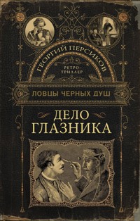Ловцы черных душ. Дело глазника - Георгий Персиков - E-Book