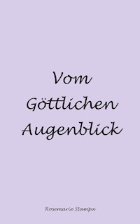 Vom Göttlichen Augenblick - Rosemarie Stampa - E-Book