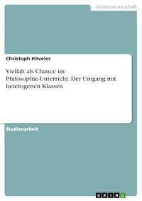 Vielfalt als Chance im Philosophie-Unterricht. Der Umgang mit heterogenen Klassen - Christoph Höveler - E-Book