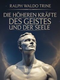 Die höheren Kräfte des Geistes und der Seele (übersetzt) - Ralph Waldo Trine - E-Book