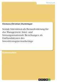 Soziale Interaktion als Herausforderung für das Management: Inter- und Intraorganisationale Beziehungen als Einflussfaktoren des Investitionsgütermarketings - Clemens-Christian Stummeyer - kostenlos E-Book