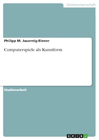 Computerspiele als Kunstform - Philipp M. Jauernig-Biener - E-Book