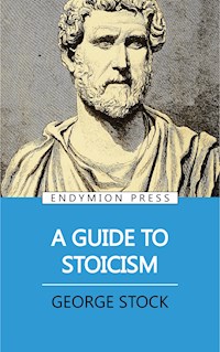A Guide to Stoicism - George Stock - E-Book