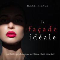 La Façade Idéale (Un thriller psychologique avec Jessie Hunt, tome 12) - Blake Pierce - Hörbuch