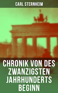 Chronik von des zwanzigsten Jahrhunderts Beginn - Carl Sternheim - E-Book